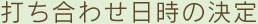 打ち合わせ日時の決定